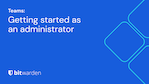 Getting started as a Teams administrator