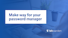 Make way for your password manager!